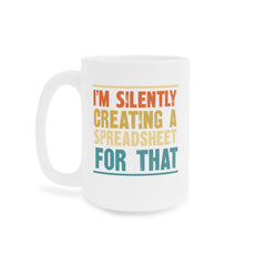Humorous Office Ceramic Mug - "I'm Silently Creating a Spreadsheet for That" - Perfect Gift for Professionals