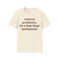 I work in prosthetics. I'm a 'limb-itless' professional! - T-Shirt