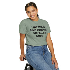 I Intend To Live Forever, Comfort Colors Unisex Garment-Dyed T-shirt