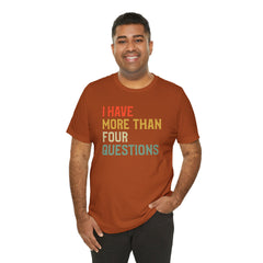 Passover Tee - Unisex Jersey Short Sleeve Tee - I Have More Than Four Questions - Jewish Holiday Shirt