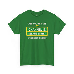 FUNNY T SHIRT  ALL YOUR LIFE IS CHANNEL 13 SESAME STREET WHAT DOES IT MEAN? MUSIC LYRICS. Unisex Heavy Cotton Tee