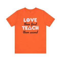 Teacher Tee Shirt - Unisex Jersey Short Sleeve Tee LOVE them first TEACH them second Quote