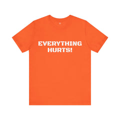 EVERYTHING HURTS  - Unisex T-Shirt