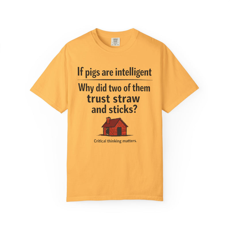 Critical Thinking T-Shirt — “If pigs are intelligent why did two of them trust straw and sticks?” Funny Educational Tee
