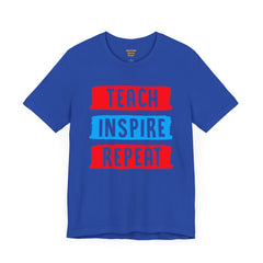 TEACH INSPIRE REPEAT  / Education / Teaching / Elementary /Middle / High School / Teachers / Bold / Unisex Jersey Short Sleeve T Shirt