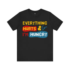 EVERYTHING HURTS And I'm Hungry - Unisex T-Shirt