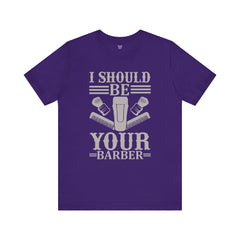 Unisex Barber Tee - 'I Should Be Your Barber', Barber Gift, Hair Stylist Shirt, Funny Barber T-Shirt, Gift for Him, Casual Wear