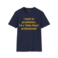 I work in prosthetics. I'm a 'limb-itless' professional! - T-Shirt