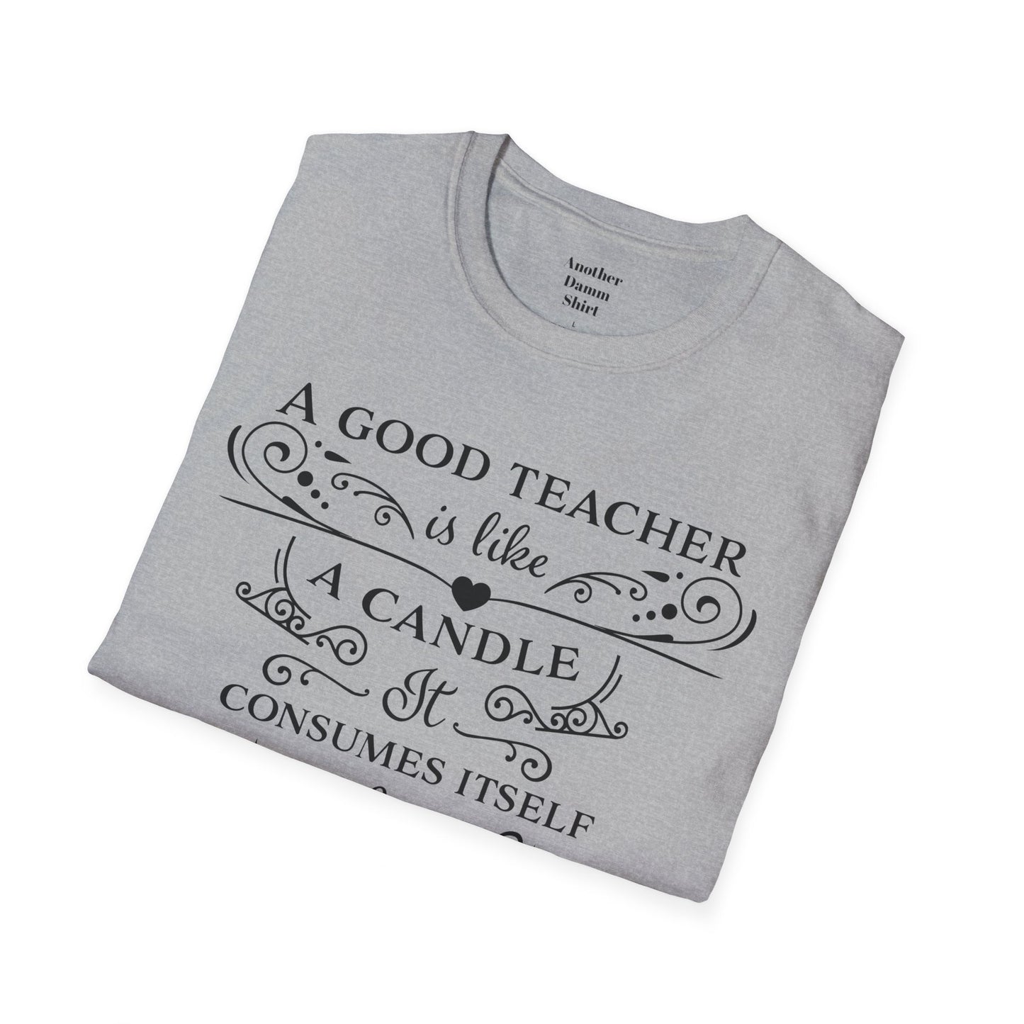 A Good Teacher Is Like a Candle It Consumes Itself To Light The Way For Others  A great gift for yourself or the Educator in your life.