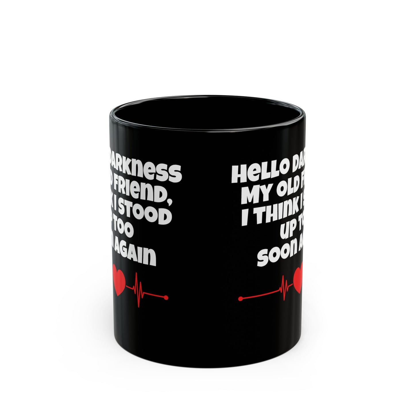 Hello Darkness My Old Friend, I Think I Stood Up Too Soon Again Graphic Black Mug (11oz, 15oz)