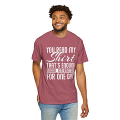 Humorous Unisex Garment-Dyed T-Shirt - "You Read My Shirt, That's Enough Social Interaction For One Day"