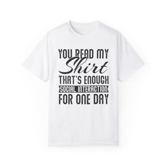Humorous Unisex Garment-Dyed T-Shirt - "You Read My Shirt, That's Enough Social Interaction For One Day"