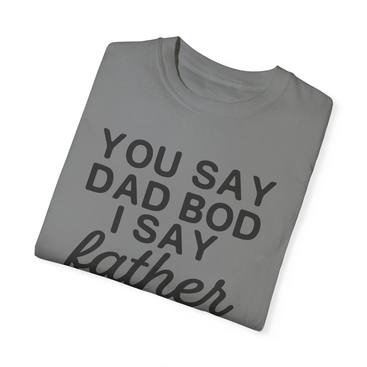 You Say Dad Bod I Say Father figure, Garment Dyed T-Shirt