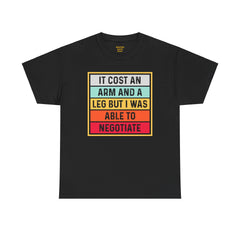 It Cost An Arm And A Leg But I Was Able to Negotiate -  T Shirt