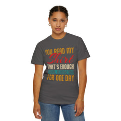 Humorous Unisex Garment-Dyed T-Shirt - "You Read My Shirt, That's Enough Social Interaction For One Day"