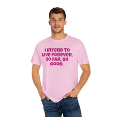 I Intend To Live Forever, Comfort Colors Unisex Garment-Dyed T-shirt