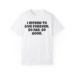 I Intend To Live Forever, Comfort Colors Unisex Garment-Dyed T-shirt
