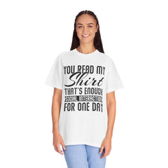 Humorous Unisex Garment-Dyed T-Shirt - "You Read My Shirt, That's Enough Social Interaction For One Day"