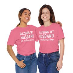 Raising My Husband Is Exhausting - Unisex Jersey Short Sleeve Tee