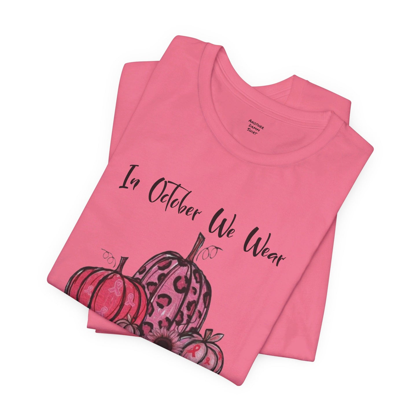 In October We Wear Pink - Unisex Jersey Short Sleeve Tee