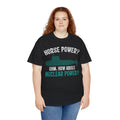 Horse Power? Uhm, How About Nuclear Power - Unisex Heavy Cotton Tee