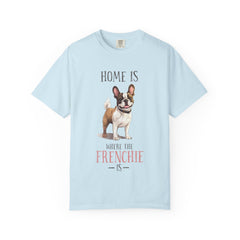 Frenchie Dog T-Shirt — "Home Is Where the Frenchie Is" Cute Pet Lover Tee