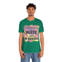 EVERYTHING HURTS And I'm Hungry - Unisex T-Shirt
