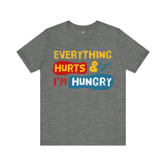 EVERYTHING HURTS And I'm Hungry - Unisex T-Shirt