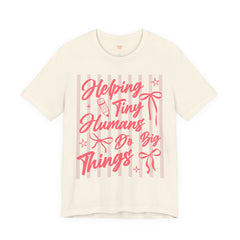 Helping Tiny Humans Do Big Things Tee – Cute Teacher/Nanny Babycare Shirt