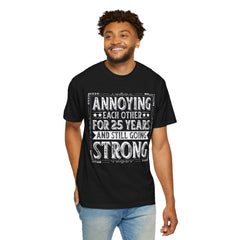 Annoying Each Other 25 Years Strong Unisex Garment-Dyed T-Shirt - Perfect Gift for Couples and Anniversaries