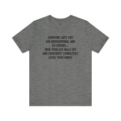Funny Amputee Quote - Unisex Short Sleeve Tee,Amputee Awareness,Gift For Him,Gift For Her,Fun Amputee Gift,Leg Amputee,Limb Loss Awareness