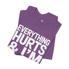 EVERYTHING HURTS & I'M TIRED - Unisex T-Shirt