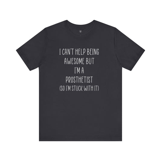 Prosthetist Awesome and Stuck With It - Graphic Unisex T Shirt