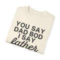 You Say Dad Bod I Say Father figure, Garment Dyed T-Shirt