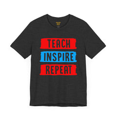 TEACH INSPIRE REPEAT  / Education / Teaching / Elementary /Middle / High School / Teachers / Bold / Unisex Jersey Short Sleeve T Shirt