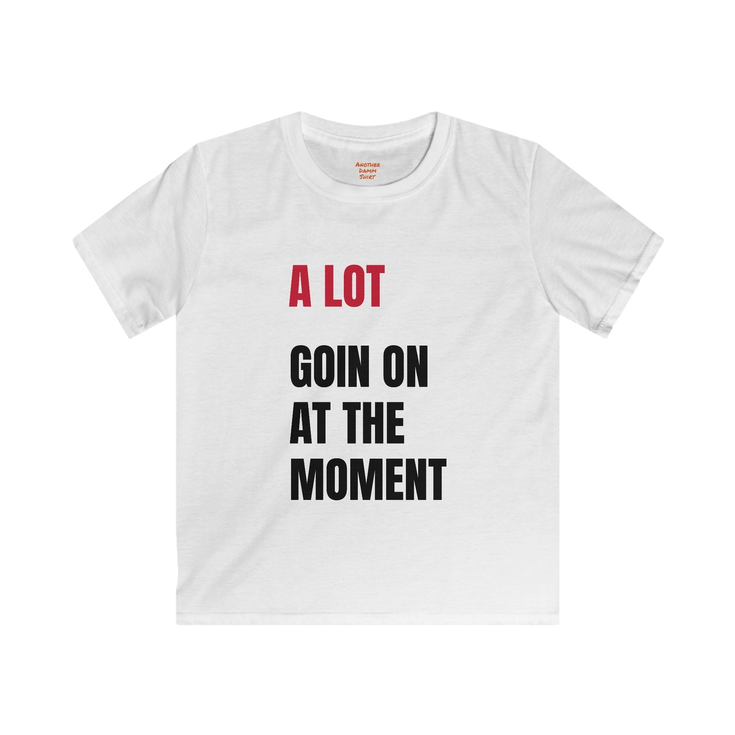 Kids Softstyle Tee, A Lot Going On At The Moment Shirt