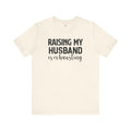 Raising My Husband Is Exhausting - Unisex Jersey Short Sleeve Tee