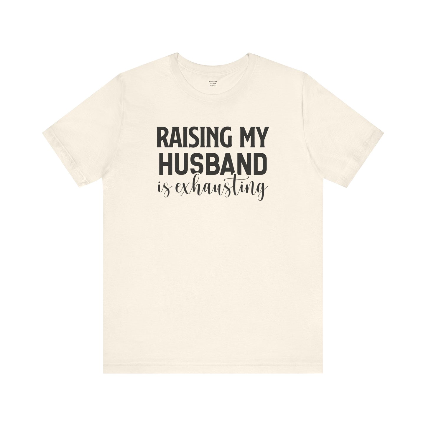 Raising My Husband Is Exhausting - Unisex Jersey Short Sleeve Tee