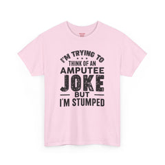 Im Trying to Come up with An AMPUTEE JOKE - Unisex T-Shirt