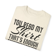 Humorous Unisex Garment-Dyed T-Shirt - "You Read My Shirt, That's Enough Social Interaction For One Day"