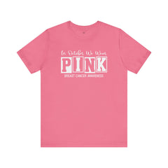 In October We Wear PINK, Breast Cancer Awareness - Graphic Unisex Jersey Short Sleeve Tee