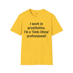 I work in prosthetics. I'm a 'limb-itless' professional! - T-Shirt