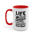 Life Is Good You Should Get One Mug