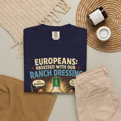 Ranch Dressing Funny T‑Shirt — "Europeans: Obsessed With Our Ranch Dressing"