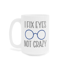 Funny Ophthalmology Quote I Fix Eyes Not Crazy - 11oz 15oz 20oz  Mug