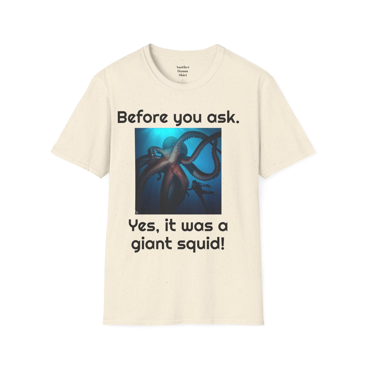 Before You Ask. Yes, it was a giant squid! - Unisex T Shirt