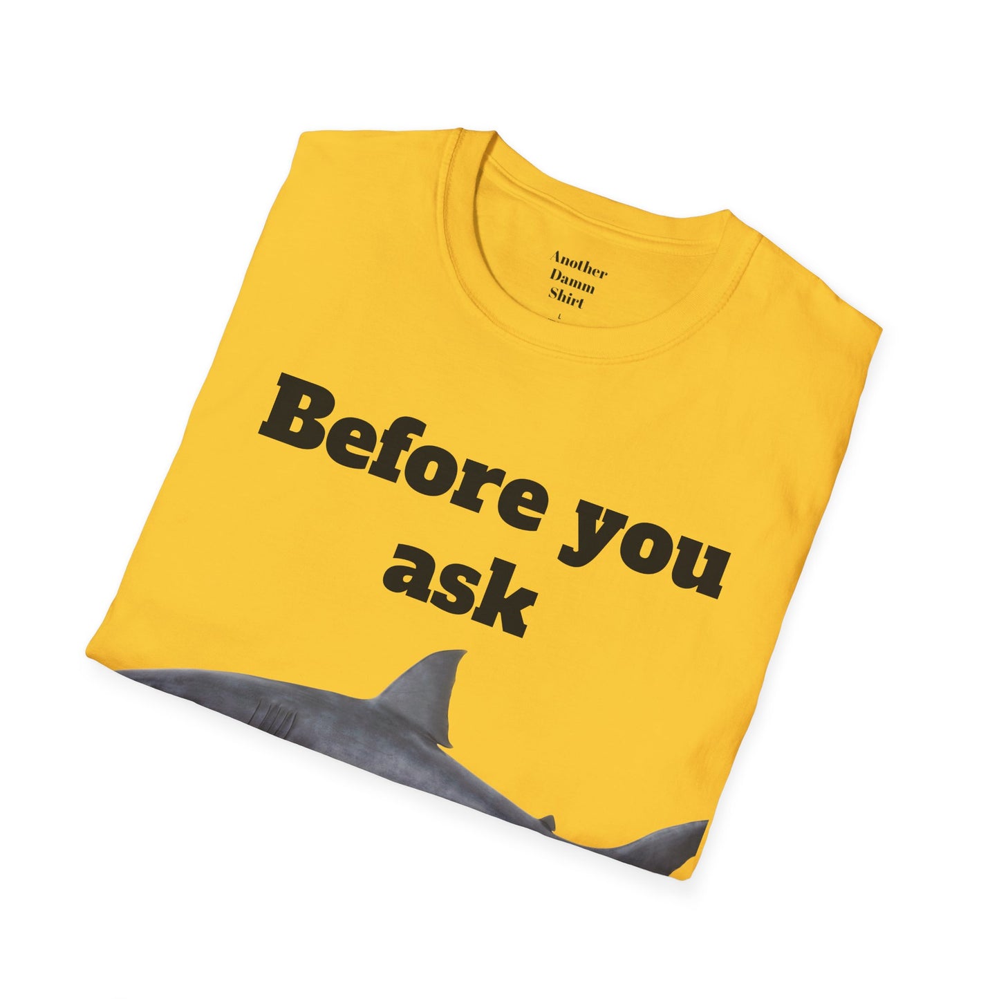 Before You Ask Yes, It Was A Shark Unisex Softstyle T-Shirt  As an amputee it is a funny joke and conversation starter