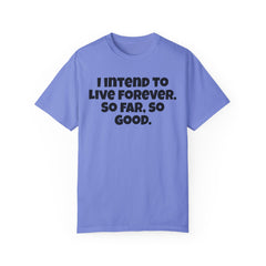 I Intend To Live Forever, Comfort Colors Unisex Garment-Dyed T-shirt