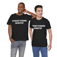 EVERYTHING HURTS  - Unisex T-Shirt