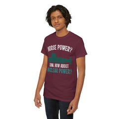 Horse Power? Uhm, How About Nuclear Power - Unisex Heavy Cotton Tee